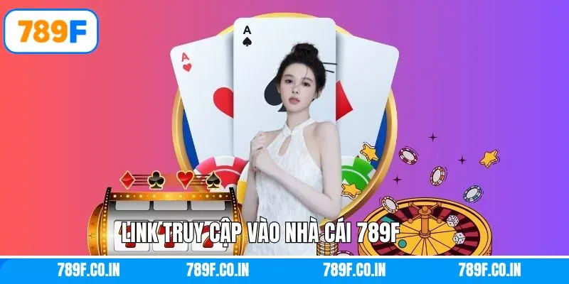 Cập nhật liên kết truy cập mới nhất của 789F