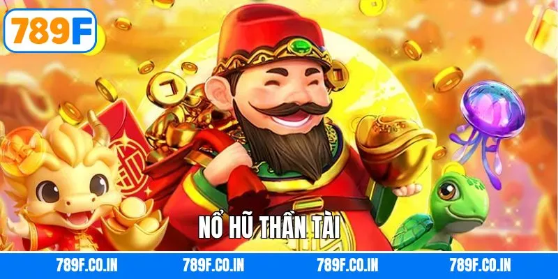 Nổ Hũ Thần Tài - Tận Hưởng Kho Báu Với Giải Thưởng Lớn 789F