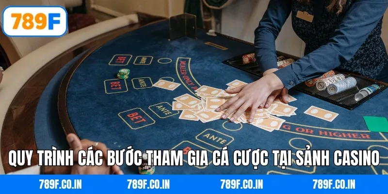 Quy trình các bước tham gia cá cược tại sảnh Casino