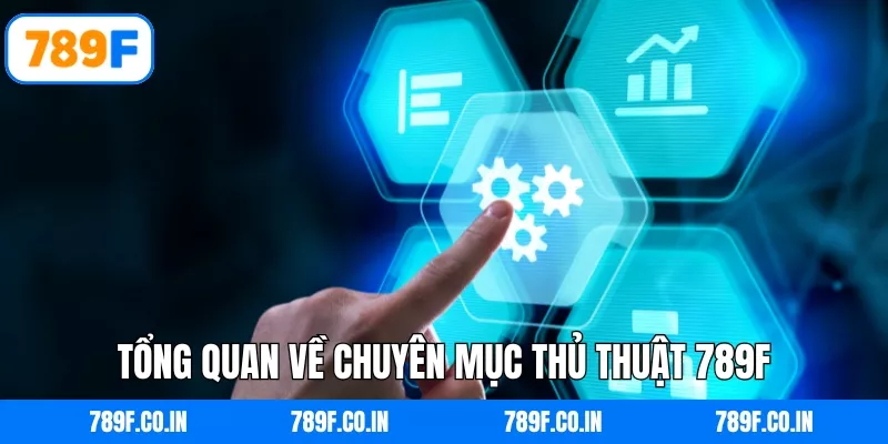Tổng quan về chuyên mục thủ thuật 789F
